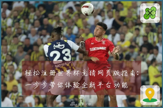 轻松注册世界杯竞猜网页版指南：一步步带你体验全新平台功能
